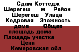 Сдам Коттедж Шерегеш 300 м2 › Район ­ Шерегеш › Улица ­ Кедровая › Этажность дома ­ 3 › Общая площадь дома ­ 300 › Площадь участка ­ 2 000 › Цена ­ 12 000 - Кемеровская обл., Таштагольский р-н, Шерегеш пгт Недвижимость » Дома, коттеджи, дачи аренда   
